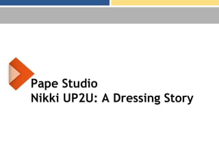 Pape Studio
Nikki UP2U: A Dressing Story
 
