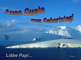 Liäbe Papi...  27.02.11 Aues Guete zum Geburtstag! 