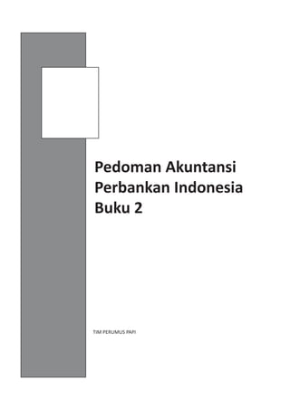 Pedoman Akuntansi
Perbankan Indonesia
Buku 2




TIM PERUMUS PAPI
 