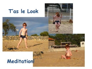 T’as le Look




Meditation!
 