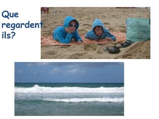 Que
regardent
ils?
 