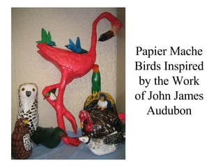 Papier Mache Birds Inspired by the Work of John James Audubon 