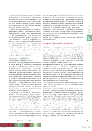 De fait, l’avalanche d’informations qui en résulte a trois      pérennes, capables d’auto-organisation sur plusieurs niveaux d’échel-
              caractéristiques qui ne peuvent être contrôlées ni par          les et soumises tant aux lois du chaos qu’à celles de l’évolution. Non
              ses producteurs, ni par ses utilisateurs potentiels. Toute      seulement ces structures entraînent l’apparition de comportements
              information ainsi produite est toujours (1) incomplète,         et de hiérarchies qui ne peuvent pas être déduits des propriétés des
              mais nul ne sait jusqu’à quel point ; (2) biaisée, mais nul     composantes, mais elles sont majoritairement pluri-fonctionnelles et
              ne sait ni comment ni jusqu’à quel point, et (3) erronée,       chaque fonction est largement dépendante du contexte [24]. Nous




                                                                                                                                                                    REVUES
              mais nul ne sait jusqu’à quel point.                            sommes donc en présence d’un système intégratif et non linéaire.
              Il en résulte des conséquences majeures sur toute appro-        Toute approche tendant à la linéarité par approximation ne peut donc
              che analytique basée sur la sélection positive. Non seu-        qu’engendrer des artifices, à plus forte raison si elle implique l’exploi-
              lement tout ce que désigne le terme d’« information »           tation par sélection positive de masses d’information dont la validité
              n’est pas nécessairement utile et/ou utilisable mais,           physiologique est douteuse.
              de plus, la valeur analytique des bases de données s’en         Comment, dans ces conditions, aborder le problème de la modélisation
              trouve bouleversée. Le contenu de ces bases est très            biologique prédictive ?
              largement entaché par une accumulation d’incohérences.
              Le « vrai » se trouve mélangé avec « l’incertain » sans         Une approche « évènementielle et relativiste »




                                                                                                                                                                     SYNTHÈSE
              qu’il soit possible d’éliminer le « faux » et encore moins
              de déterminer dans quels contextes le « vrai » peut tout        L’approche et les méthodologies que nous avons développées (CADI) se
              à coup devenir « faux ». En outre, plus la complexité           fondent sur une interprétation radicalement nouvelle du problème et
              dans laquelle s’insère « l’information » est grande, plus       elles ont fait leurs preuves dans des domaines aussi variés que la can-
              les effets négatifs qu’auront ces inconsistances sur tout       cérologie, les maladies neuro-dégénératives et l’embryologie [7-12].
              processus analytique seront importants.                         Les fonctions des composantes biologiques sont dépendantes du
                                                                              contexte [2-6]. Dans les systèmes vivants, les événements dictent aux
              Conséquences sur la modélisation                                contextes comment ils doivent se déformer, les contextes dictent aux
              des imperfections des bases de données                          composantes comment elles doivent se comporter et les composantes
              Ces difficultés sont à l’origine des problèmes rencontrés par   dictent aux événements comment ils doivent naître.
              les diverses tentatives de modélisation à grande échelle        Cette règle de fonctionnement « en boucle » entraîne un changement
              des systèmes vivants basées sur l’exploitation des contenus     majeur dans l’utilisation de « l’information ». Un traitement en ter-
              de bases de données « informationnelles » associée à des        mes de composantes et de fonctions n’a ici plus lieu d’être. Il devient
              approches analytiques largement mathématiques [5, 6].           nécessaire d’adopter une approche événementielle et relativiste
              Une approche mathématique requiert soit l’identification        (inconséquences, poids relatifs, entropie, etc.), qui permette d’utiliser
              des variables devant être prises en compte dans le proces-      le caractère incomplet, biaisé, et en partie erroné de toute informa-
              sus de modélisation, soit une quasi-linéarité fonctionnelle     tion pour ensuite mettre en œuvre un système analytique basé sur la
              du système que l’on souhaite modéliser. En effet, nous ne       sélection, négative cette fois, d’hypothèses construites à partir des
              savons toujours pas résoudre les équations différentielles      relations apparentes entre « informations ».
              non-linéaires : les approches de choix restent, soit de         Il en résulte que, toute information devant être considérée comme
              prendre en compte une connaissance au moins qualitative         a priori suspecte, l’utilisation des bases de données s’en trouve
              des variables (ce qui permet de résoudre les problèmes de       radicalement modifiée.
              non-linéarité), soit d’introduire des constantes en nombre      Non seulement il n’est plus nécessaire qu’une base de données « infor-
              suffisant pour approcher la linéarité.                          mationnelle » soit exhaustive, mais son contenu n’a plus aucune impor-
              Or, le vivant est un exemple type de « système hyper-           tance analytique. L’index qui lui est associé devient alors très important
              complexe » et les faits démontrent que non seulement            (Figure 1). Non pas parce que cet index serait crédible, il ne l’est pas
              nos connaissances, en termes de variables impliquées,           plus que le contenu de la base de données, mais parce qu’il va permettre
              sont extrêmement limitées, mais la linéarité fonction-          de formuler très rapidement de nombreuses hypothèses que l’on va sys-
              nelle n’y est que très rarement présente. Alors que le          tématiquement chercher à détruire en utilisant les multiples recoupe-
              génome humain contient quelques 25 000 gènes, le                ments que permettent les redondances dans l’ensemble de la littérature
              transcriptome, lui, contient au moins 2 x 105 entités et        scientifique. Rien n’est plus facile à détruire qu’une hypothèse erronée
              le protéome plus d’un million de composantes simples.           et les éléments qui permettent de la détruire peuvent être utilisés pour
              De plus, ces très nombreuses composantes établissent            suggérer une nouvelle hypothèse un peu plus solide que la précédente, et
              en permanence des interactions dynamiques entre elles,          ainsi de suite jusqu’à l’obtention d’une hypothèse qui ne peut plus être
              sont sujettes à de multiples modifications structurelles        réfutée (Figure 1) parce qu’elle est confortée par de nombreux recoupe-
              qui ont des conséquences fonctionnelles et donnent              ments. Cela ne signifie pas pour autant que cette hypothèse soit juste.
              naissance à des structures complexes plus ou moins              Cela signifie simplement qu’elle doit être prise au sérieux.

                              M/S n° 6-7, vol. 25, juin-juillet 2009                                                                                            3



Iris.indd 3                                                                                                                                           26/05/2009 12:32:42
 