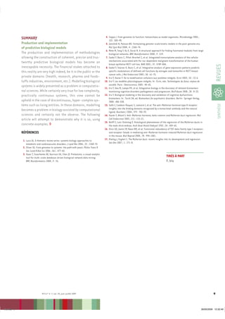 4. Soppa J. From genomes to function: haloarchaea as model organisms. Microbiology 2006 ;
              SUMMARY                                                                              152 : 585-90.
              Production and implementation                                                     5. Jamshidi N, Palsson BO. Formulating genome-scale kinetic models in the post-genome era.
              of predictive biological models                                                      Mol Syst Biol 2008 ; 4 : 1268-74.
                                                                                                6. Mete M, Tang F, Xu X, Yuruk N. A structural approach for finding functional modules from large
              The production and implementation of methodologies                                   biological networks. BMC Bioinformatics 2008 ; 9 : S19.
              allowing the construction of coherent, precise and trus-                          7. Gadal F, Bozic C, Pillot-Brochet C, et al. Integrated transcriptome analysis of the cellular
                                                                                                   mechanisms associated with Ha-ras-dependent malignant transformation of the human
              tworthy predictive biological models has become an                                   breast epithelial MCF7 cell line. NAR 2003 ; 19 : 5789-804.




                                                                                                                                                                                                            REVUES
              inescapable necessity. The financial stakes attached to                           8. Gadal F, Starzec A, Bozic C, et al. Integrative analysis of gene expression patterns predicts
              this reality are very high indeed, be it in the public or the                        specific modulations of defined cell functions by estrogen and tamoxifen in MCF7 breast
                                                                                                   cancer cells. J Mol Endocrinol 2005 ; 34 : 61-75.
              private domains (health, research, pharma and foods-                              9. Iris F, Xavier F. De la modélisation cellulaire aux systèmes intégrés. Ecrin 2003 ; 53 : 13-6.
              tuffs industries, environment, etc.). Modelling biological                       10. Iris F. Les modèles physiologiques intégrés. In : Écrin, eds. Technologies du futur, enjeux de
                                                                                                   société. Paris : Omniscience, 2005 : 40-65.
              systems is widely presented as a problem in computatio-                          11. Iris F, Géa M, Lampe PH, et al. Integrative biology in the discovery of relevant biomarkers
              nal sciences. While certainly very true for low complexity,                          monitoring cognitive disorders pathogenesis and progression. BioTribune 2008 ; 28 : 8-23.
              practically continuous systems, this view cannot be                              12. Iris F. Biological modeling in the discovery and validation of cognitive dysfunctions
                                                                                                   biomarkers. In : Turck CW, ed. Biomarkers for psychiatric disorders. Berlin : Springer Verlag,
              upheld in the case of discontinuous, hyper-complex sys-                              2008 : 486-538.
              tems such as living entities. In these domains, modelling




                                                                                                                                                                                                             SYNTHÈSE
                                                                                               13. Salhi I, Cambon-Roques S, Lamarre I, et al. The anti-Müllerian hormone type II receptor:
                                                                                                   insights into the binding domains recognized by a monoclonal antibody and the natural
              becomes a problem in biology assisted by computational                               ligand. Biochem J 2004 ; 379 : 785-93.
              sciences and certainly not the obverse. The following                            14. Xavier F, Allard S. Anti-Müllerian hormone, beta-catenin and Müllerian duct regression. Mol
              article will attempt to demonstrate why it is so, using                              Cell Endocrinol 2003 ; 211 : 115-21.
                                                                                               15. Wolff E, Lutz-Ostertag Y. Histological phenomenon of the regression of the Müllerian ducts in
              concrete examples. ‡                                                                 the male chick embryo. Arch Anat Histol Embryol 1952 ; 34 : 459-65.
                                                                                               16. Orvis GD, Jamin SP, Kwan KM, et al. Functional redundancy of TGF-beta family type I receptors
              RÉFÉRENCES                                                                           and receptor-Smads in mediating anti-Mullerian hormone-induced Mullerian duct regression
                                                                                                   in the mouse. Biol Reprod 2008 ; 78 : 994-1001.
               1. Lusis AJ. A thematic review series: systems biology approaches to            17. Klattig J, Englert C. The Müllerian duct: recent insights into its development and regression.
                  metabolic and cardiovascular disorders. J Lipid Res 2006 ; 22 : 1268-74.         Sex Dev 2007 ; 1 : 271-8.
               2. Oliver SG. From genomes to systems: the path with yeast. Philos Trans R
                  Soc Lond B Biol Sci 2006 ; 361 : 477-82.
               3. Huan T, Sivachenko AY, Harrison SH, Chen JY. ProteoLens: a visual analytic
                  tool for multi-scale database-driven biological network data mining.                                                                      TIRÉS À PART
                  BMC Bioinformatics 2008 ; 9 : S5.                                                                                                         F. Iris




                                  M/S n° 6-7, vol. 25, juin-juillet 2009                                                                                                                                9



Iris.indd 9                                                                                                                                                                                   26/05/2009 12:32:49
 