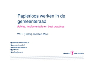 Papierloos werken in de
gemeenteraad
Advies, implementatie en best practices

W.P. (Peter) Joosten Msc.
 