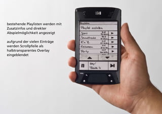 bestehende Playlisten werden mit
Zusatzinfos und direkter
Abspielmöglichkeit angezeigt

aufgrund der vielen Einträge
werden Scrollpfeile als
halbtransparentes Overlay
eingeblendet
 