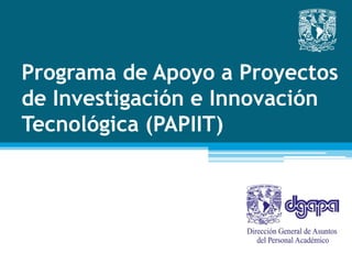Programa de Apoyo a Proyectos
de Investigación e Innovación
Tecnológica (PAPIIT)
 