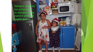Siempre seremos
tus princesas y
tu siempre seras
nuestro príncipe
papito juan..
 