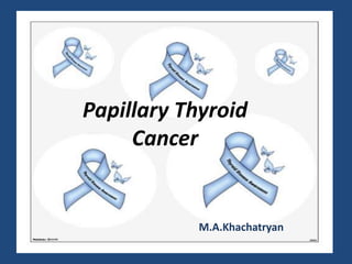 Papillary Thyroid
Cancer
M.A.Khachatryan
 