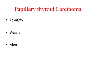 Papillary thyroid Carcinoma
• 75-80%
• Women
• Men
 