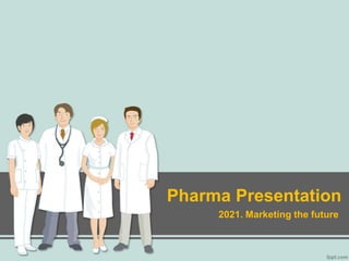 Pharma Presentation
2021. Marketing the future
 