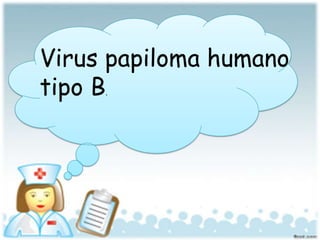Virus papiloma humano
tipo B.
 