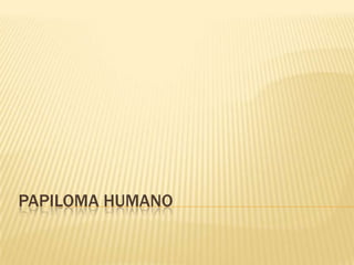 PAPILOMA HUMANO
 