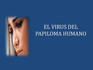 EL VIRUS DEL               PAPILOMA HUMANO 