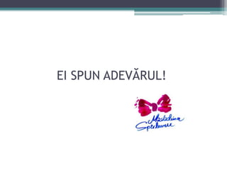 EI SPUN ADEVĂRUL! 
