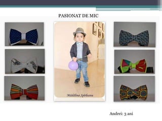 Andrei: 3 ani 
PASIONAT DE MIC 
 