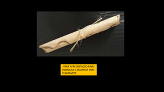 - PARA APRESENTAÇÃO FINAL
ENRROLAR E AMARRAR COM
O BARBANTE
 
