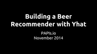 Building a Beer 
Recommender with Yhat 
PAPIs.io 
November 2014 
 