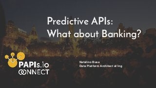 Predictive APIs:
What about Banking?
Natalino Busa
Data Platform Architect at Ing
 