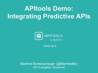 APItools Demo: 
Integrating Predictive APIs 
by 
PAPIs 2014 
Manfred Bortenschlager (@ManfredBo) 
API Evangelist, 3scale.net 
 