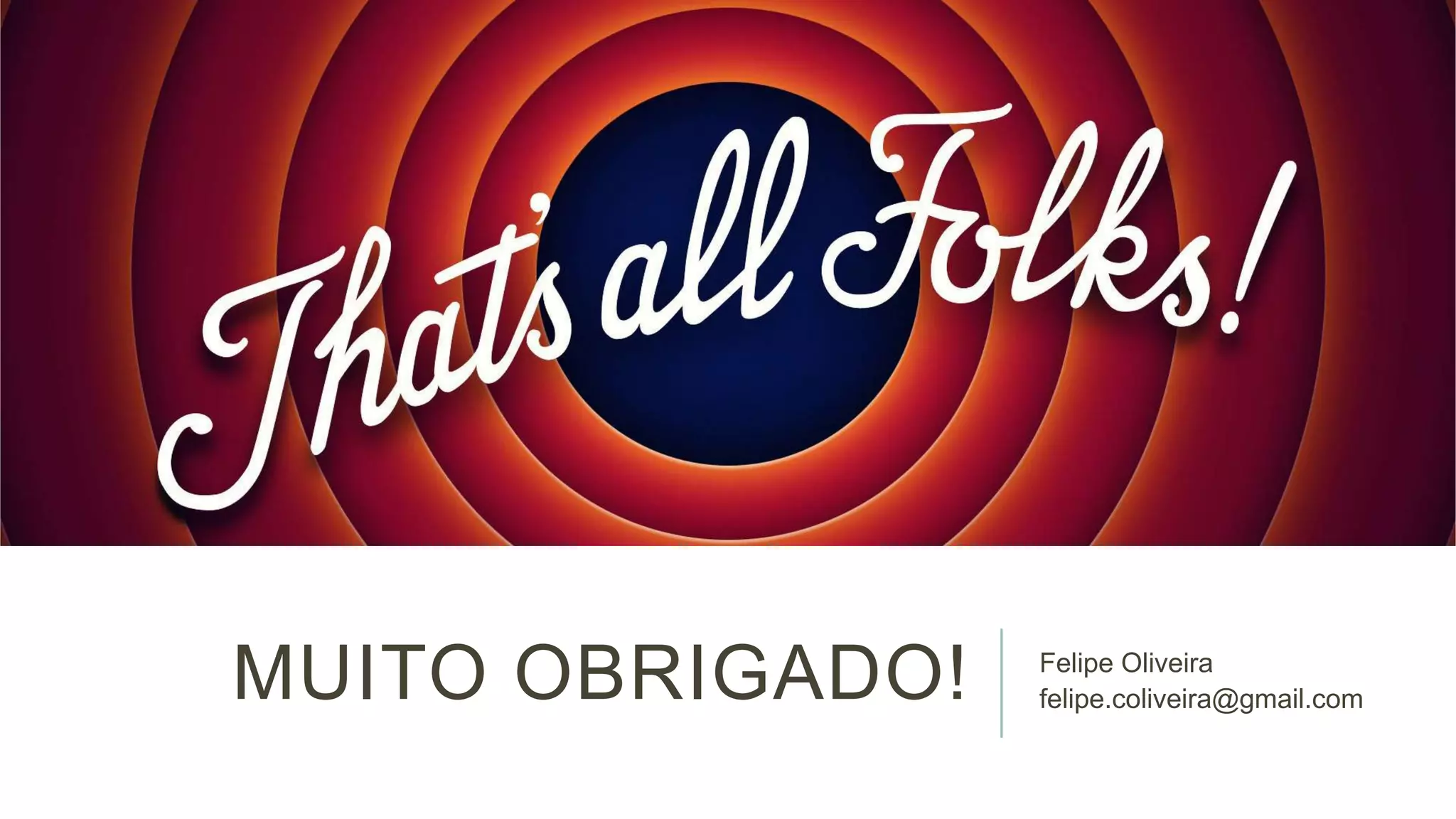 MUITO OBRIGADO!

Felipe Oliveira
felipe.coliveira@gmail.com

 