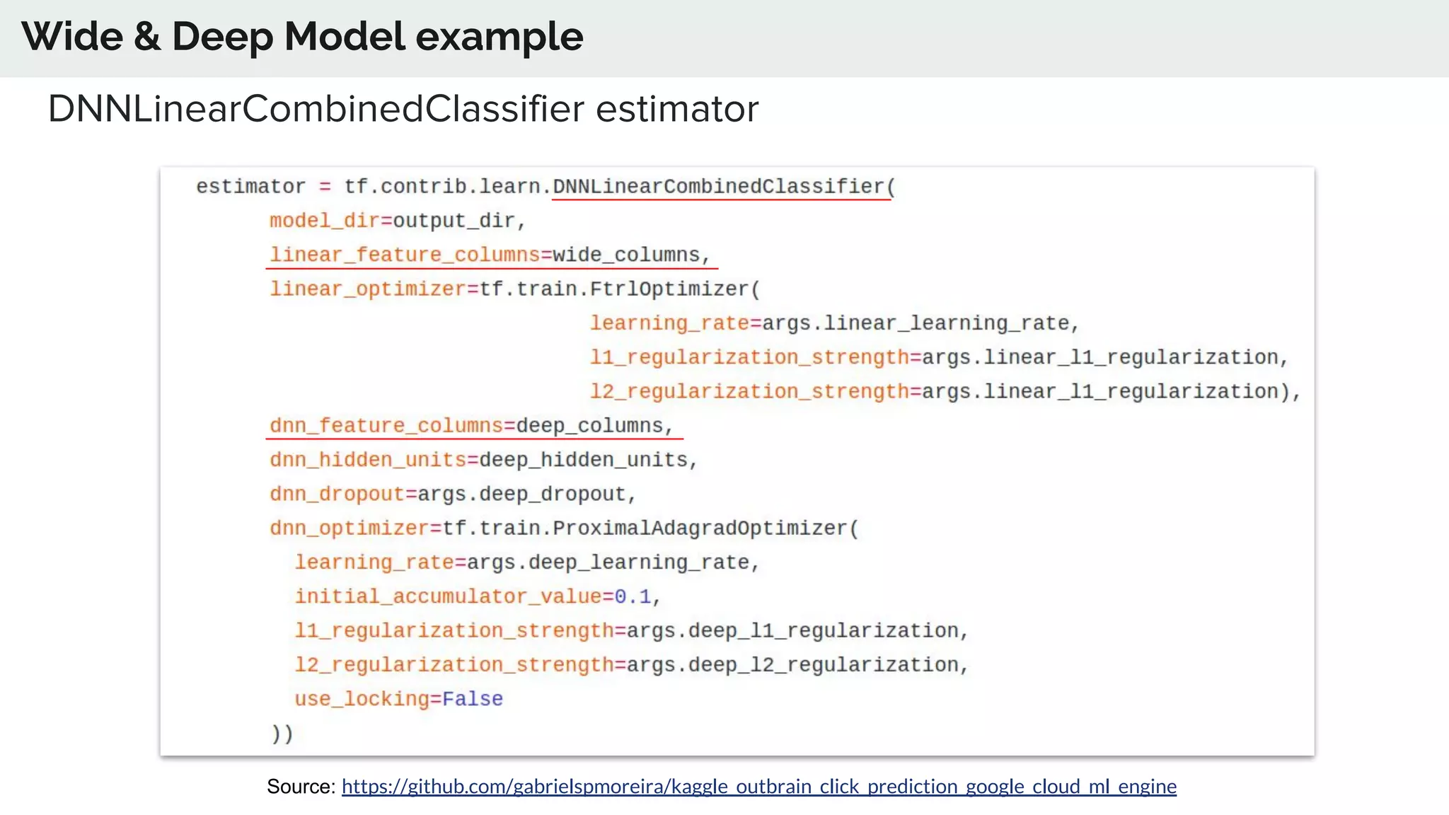 Wide & Deep Model example
Source: https://github.com/gabrielspmoreira/kaggle_outbrain_click_prediction_google_cloud_ml_engine
DNNLinearCombinedClassifier estimator
 