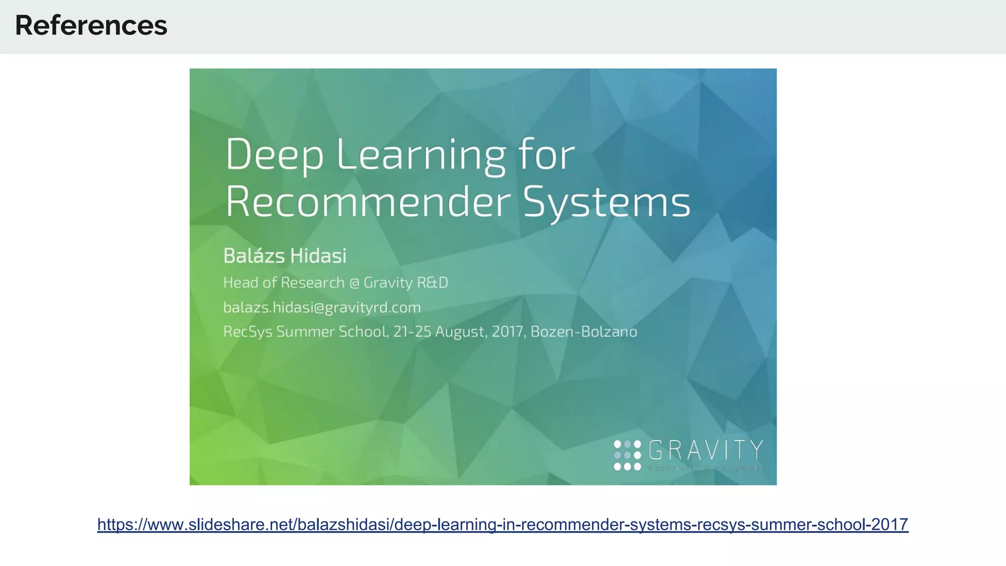 https://www.slideshare.net/balazshidasi/deep-learning-in-recommender-systems-recsys-summer-school-2017
References
 