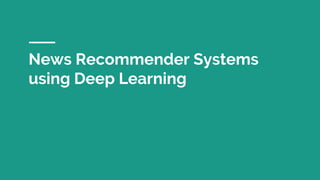 News Recommender Systems
using Deep Learning
 