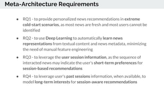 Meta-Architecture Requirements
● RQ1 - to provide personalized news recommendations in extreme
cold-start scenarios, as mo...