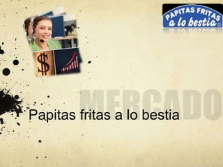 Papitas fritas a lo bestia
 