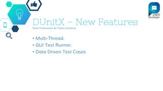 DUnitX – New FeaturesNovo Framework de Testes Unitários
• Multi-Thread.
• GUI Test Runner.
• Data Driven Test Cases
 
