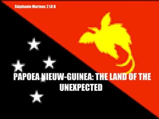 PAPOEA NIEUW-GUINEA: THE LAND OF THE UNEXPECTED   Stéphanie Martens 2 LO B 