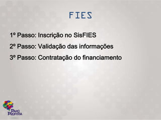 1º Passo: Inscrição no SisFIES
2º Passo: Validação das informações
3º Passo: Contratação do financiamento
 