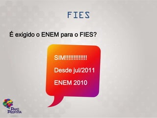 É exigido o ENEM para o FIES?


              SIM!!!!!!!!!!!!!

              Desde jul/2011

              ENEM 2010
 