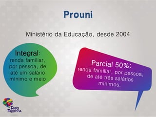 Ministério da Educação, desde 2004


  Integral:
renda familiar,
por pessoa, de
até um salário
mínimo e meio
 