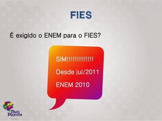 É exigido o ENEM para o FIES?


              SIM!!!!!!!!!!!!!

              Desde jul/2011

              ENEM 2010
 