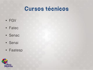 • FGV

• Fatec

• Senac

• Senai

• Faatesp
 