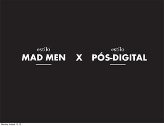 estilo

MAD MEN

Monday, August 12, 13

estilo

X PÓS-DIGITAL

 