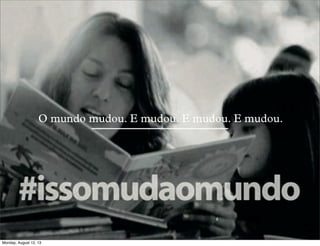 O mundo mudou. E mudou. E mudou. E mudou.

Monday, August 12, 13

 