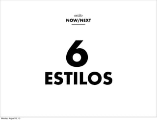 estilo

NOW/NEXT

6
ESTILOS
Monday, August 12, 13

 