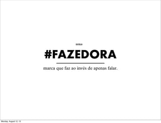 ESTILO

#FAZEDORA
marca que faz ao invés de apenas falar.

Monday, August 12, 13

 