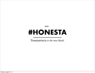 ESTILO

#HONESTA
Transparência is the new black.

Monday, August 12, 13

 
