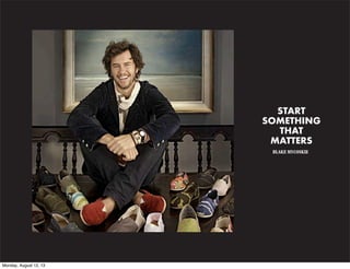 START
SOMETHING
THAT
MATTERS
BLAKE MYCOSKIE

Monday, August 12, 13

 