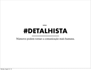 ESTILO

#DETALHISTA
Números podem tornar a comunicação mais humana.

Monday, August 12, 13

 