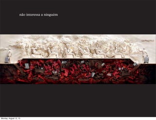 não interessa a ninguém

Monday, August 12, 13

 