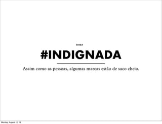 ESTILO

#INDIGNADA
Assim como as pessoas, algumas marcas estão de saco cheio.

Monday, August 12, 13

 