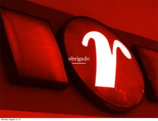 obrigado

Monday, August 12, 13

 