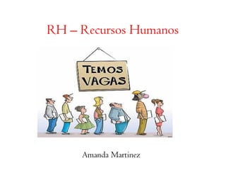 RH – Recursos Humanos 
Amanda Martinez 
 