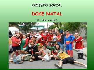PROJETO SOCIAL
DOCE NATAL
Jd. Santo André
 