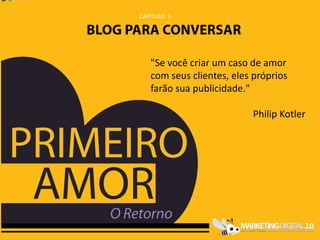 CAPITULO 3




   "Se você criar um caso de amor
   com seus clientes, eles próprios
   farão sua publicidade."

                          Philip Kotler
 